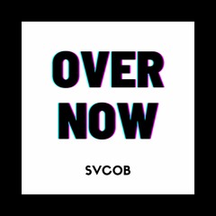 Over Now (Orignal) By SVCOB