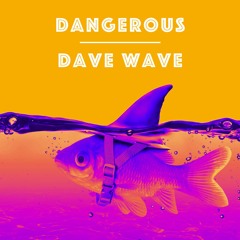 Dangerous (Original) - Dave Wave