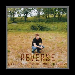 REVERSE (Feat. Ethan Durham, Prod. GXLDROOM)