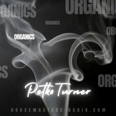Organics - Petko Turner Special 5/03/2023 - Housemasters Radio