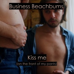 Business Beachbums - Kiss me (on the front of my pants)