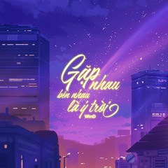 Gặp Nhau Bên Nhau Là Ý Trời - WinD x LongB「Lofi Ver by NH4T」