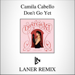 Camila Cabello - Don’t Go Yet (LANER Remix)