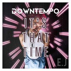 IT'S THAT TIME - DOWNTEMPO