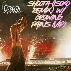 Shoota (ISOxo Remix) w/ growing pains (VIP)
