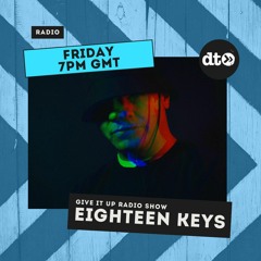 Eighteen Keys presents Give It Up Radio Show  - Friday 7th August 2021