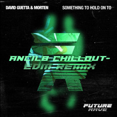 David Guetta & MORTEN - Something To Hold On To (D-FFRNCE Chillout/EDM Remix)