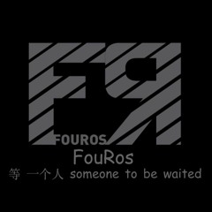 FouRos - 等 一个人 Someone To Be Waited