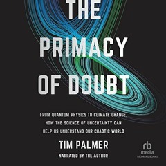 Get KINDLE PDF EBOOK EPUB The Primacy of Doubt: From Quantum Physics to Climate Chang