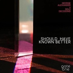 Should Have Known Better - George Alexander X Solo Decisions