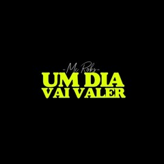 UM DIA VAI VALER - MC Robs