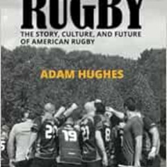 [ACCESS] EBOOK 📂 This Is Rugby: The Story, Culture, and Future of American Rugby by