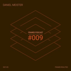 Framed Realities Podcast 009 - Daniel Meister