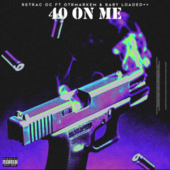 40 ON ME feat. OTRMarkEm & Baby Loaded++