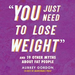 PDF Download You Just Need to Lose Weight: And 19 Other Myths About Fat People - Aubrey Gordon