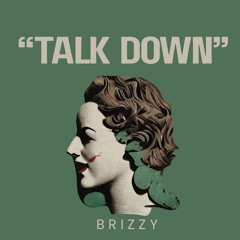 Brizzy - “Talk Down”