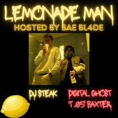 Lemonade Man.wav - !T 05' BAXTER! !DIGITAL GHOST! - HOSTED BY BAE BL4DE AND DJ STEAK