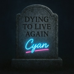 Dying To Live Again-Cyan