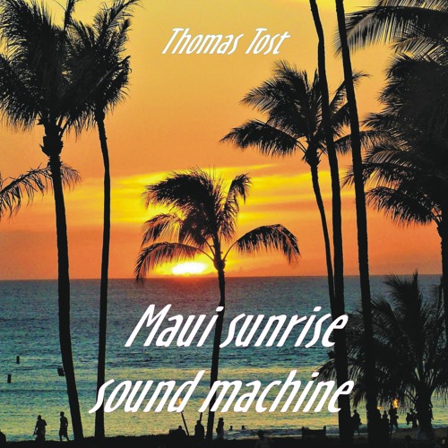 Stream Maui sunrise sound machine by Thomas Tost Listen online for