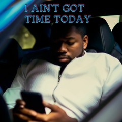 I Ain't Got Time Today