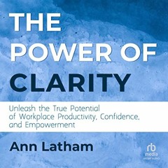 ACCESS [PDF EBOOK EPUB KINDLE] The Power of Clarity: Unleash the True Potential of Wo