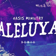 Oasis Ministry - ALELUYA  Alé - Grense Los Justos (Otoniel Remix)