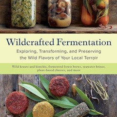 EBOOK❤(READ)⚡ Wildcrafted Fermentation: Exploring, Transforming, and Preserving