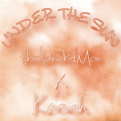 Under The Sun - thatonekidMoe x Koach
