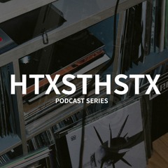 HTXSTHSTX Podcast Series
