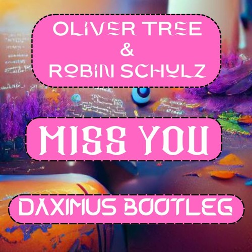 OLIVER TREE & ROBIN SHULZ  - MISS YOU (DAXIMUS BOOTLEG)