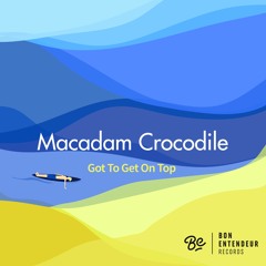 Macadam Crocodile - Got To Get On Top [Compilation 001]