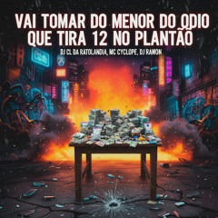 # VAI TOMAR DO MENOR DO ODIO QUE TIRA 12 NO PLANTÃO - MC CYCLOPE [ DJ CL DA RATOLANDIA & DJ RAMOM ]