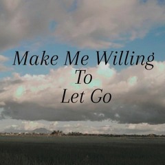 Make me willing to let go