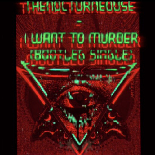 TheNocturneouse - i want to murder (bootleg)