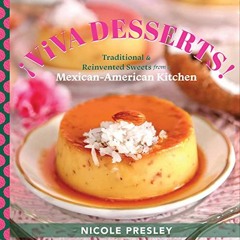[Access] KINDLE PDF EBOOK EPUB ¡Viva Desserts!: Traditional and Reinvented Sweets from a Mexican-Am
