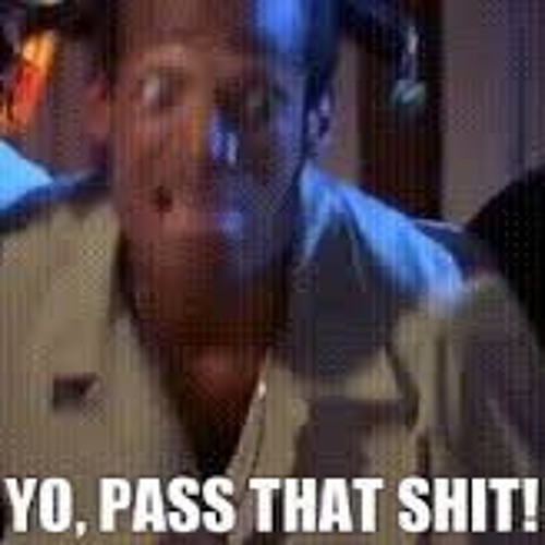 PASS THAT SHIT!!