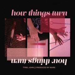 How Things Turn (Prod. nxire)