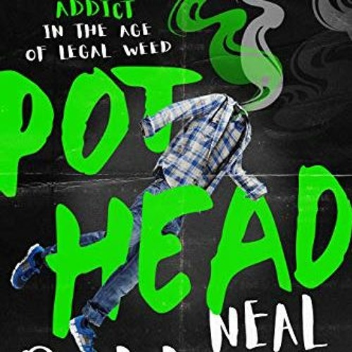 VIEW PDF 💔 Pothead: My Life as a Marijuana Addict in the Age of Legal Weed by  Neal