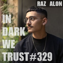 Raz Alon - IN DARK WE TRUST #329