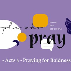 Praying for Boldness - Acts 4