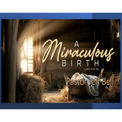 “A Miraculous Birth” by Pastor Jeff Bell