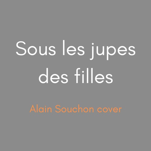Stream Sous Les Jupes Des Filles (Alain Souchon cover) by Laurie Daghero |  Listen online for free on SoundCloud