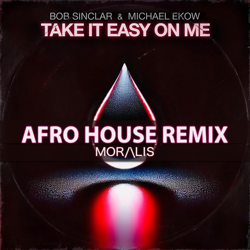 Bob Sinclar & Michael Ekow - Take It Easy On Me (Moralis Afro House Remix)