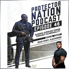 Sean Parvi Alexander - GAINING POWER THROUGH VULNERABILITY (Protector Nation Podcast 🎙️) EP 46