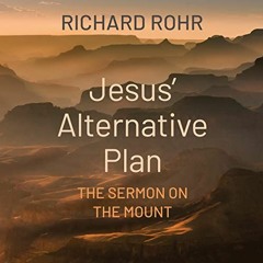 [READ] PDF 💔 Jesus' Alternative Plan: The Sermon on the Mount by  Richard Rohr OFM,D