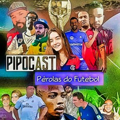 PIPOCAST #95 - PÉROLAS DO FUTEBOL