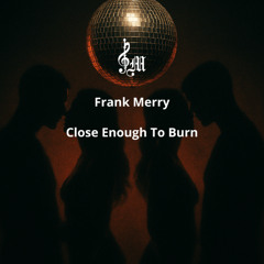 Close Enough To Burn