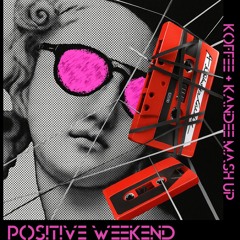 Positive Weekend_Koffee + Kandee Mashup_4A 128bpm