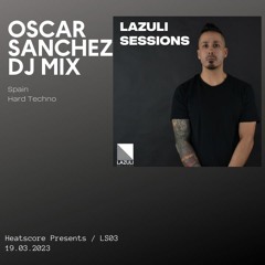 Heatscore Presents! Lazuli Sessions No. 3 Oscar Sanchez [Spain - Hard Techno]