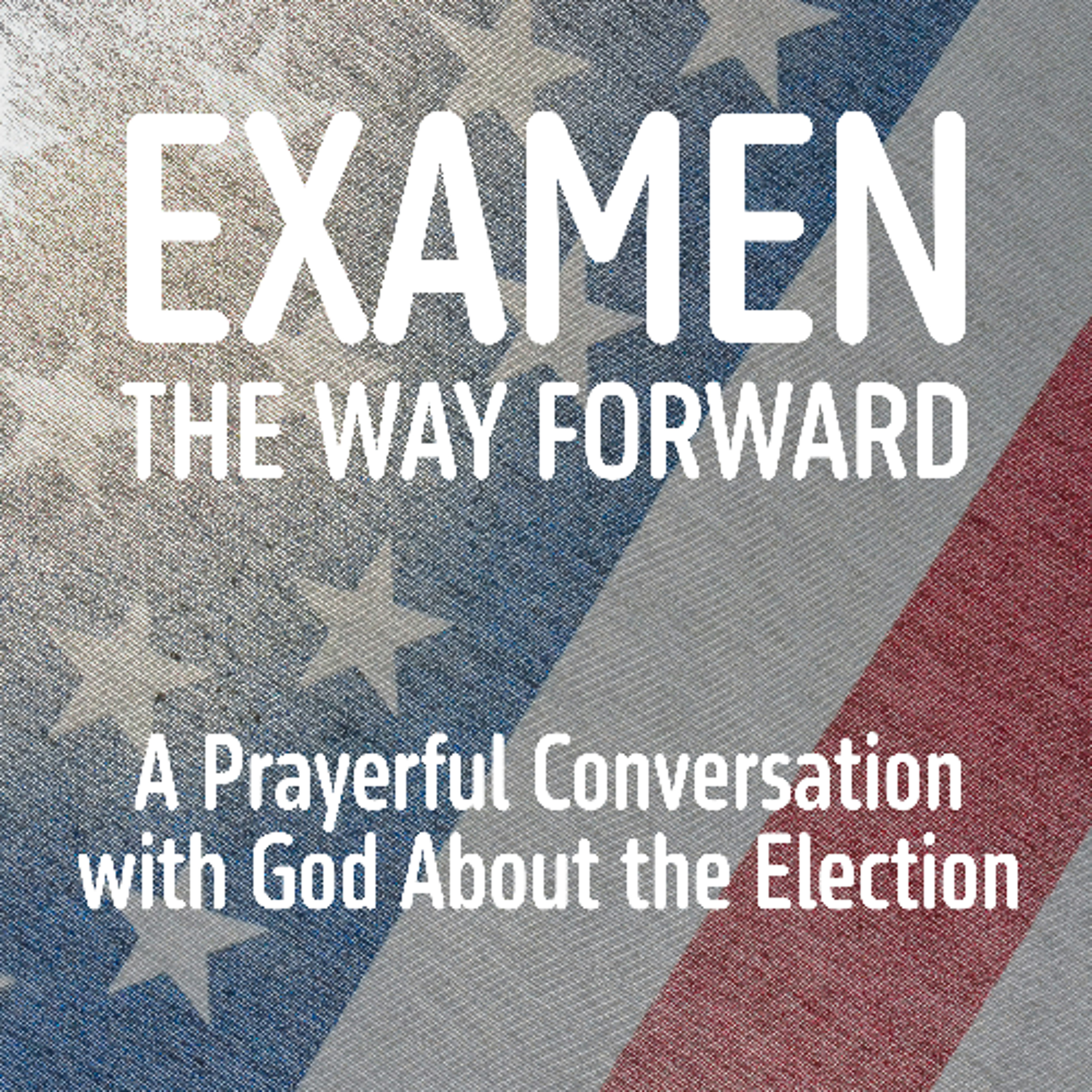 EXAMEN the Way Forward (A Prayerful Conversation with God About the Election)